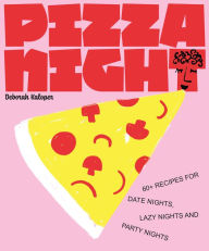 Title: Pizza Night: 60+ Recipes for Date Nights, Lazy Nights, and Party Nights, Author: Deborah Kaloper
