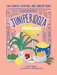 Title: Juniperlooza: Gin-soaked Cocktails and Concoctions, Author: Elouise Anders