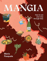Title: Mangia: How to eat your way through Italy, Author: Maria Pasquale