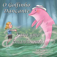 Title: The Dancing Dolphin / Kano ymo kmanhosomï¿½ / O Golfinho Danï¿½ante: Khoryemohsonye anaryme rha / A Lenda do Encantado, Author: Jessy Carlisle