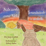 Title: Saving a Life / Salvando una Vida / Ticmanahuizceh Ce Nemiliztli: La Leyenda de Quetzalcóatl y el Conejo / Tlapohualiztli Quetzalcoatl Huan Cuatochin, Author: Jessy Carlisle