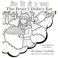 Title: The Fruit I Didn't Eat (मैल नि खै ऊ फल!): A Very Special Berry Legend (काफल अक खास लोककथा), Author: Jessy Carlisle