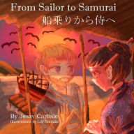 Title: From Sailor to Samurai: The Legend of a Lost Englishman, Author: Jessy Carlisle