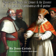 Title: Thine is the Papal, the Power, & the Painter / A ti il papa, la pussonza ed il pictur: A Legend of a Man's Dedication to Salvation / Ina legenda dalla dedicaziun dad in um al spindrament, Author: Jessy Carlisle