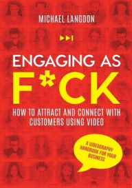 Title: Engaging as F*ck: How to attract and connect with customers using video - A videography handbook for your business, Author: Michael Langdon