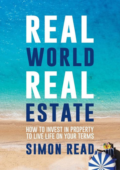 Real World Estate: How to invest property live life on your terms