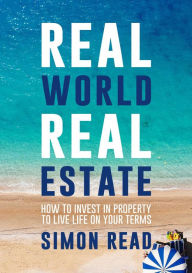 Title: Real World Real Estate: How to invest in property to live life on your terms, Author: Simon Read