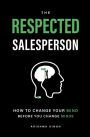 The Respected Salesperson: How to change your mind before you change minds