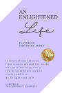 An Enlightened Life - 11 Inspirational Stories From Women Around The World Who Have Dared To Live A Life of Insightfulness And Clarity And Live An Enlightened Life