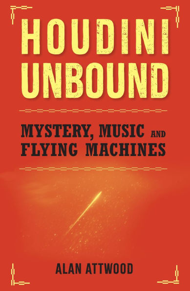 Houdini Unbound: Mystery, Music and Flying Machines