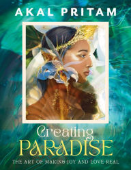 Title: Creating Paradise: The art of making joy and love real, Author: Akal Pritam