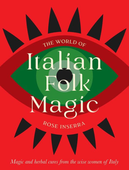the World of Italian Folk Magic: Magical and herbal cures from wise women Italy