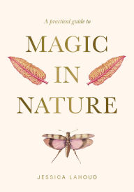 Title: A Practical Guide to Magic in Nature, Author: Jessica Lahoud