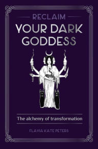 Title: Reclaim your Dark Goddess, Author: FLAVIA KATE PETERS