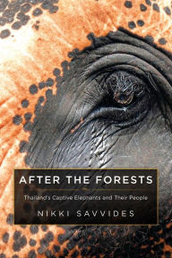 Title: After the Forests: Thailand's Captive Elephants and Their People, Author: Nikki Savvides