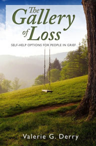 Title: The Gallery of Loss: Self-help options for people in grief, Author: Valerie G. Derry