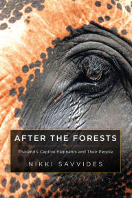 Title: After the Forests: Thailand's Captive Elephants and Their People, Author: Nikki Savvides