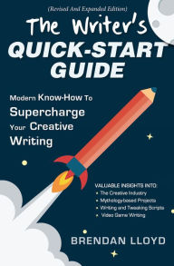 Title: The Writer's Quick-Start Guide: Modern Know-How To Supercharge Your Creative Writing, Author: Brendan Lloyd