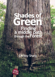 Title: Shades of Green: Finding a Middle Path Through the Forest, Author: Chrissy Sharp