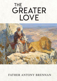 Title: The Greater Love, Author: Father Antony Brennan