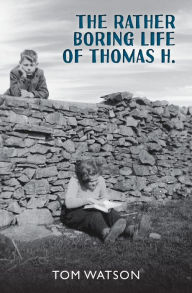 Title: The Rather Boring Life of Thomas H., Author: Tom Watson