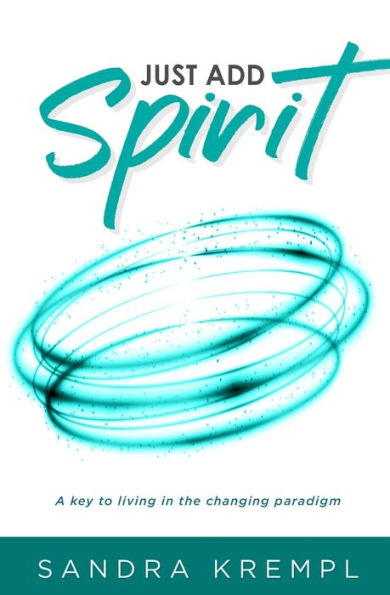 Just Add Spirit: A key to living the changing paradigm