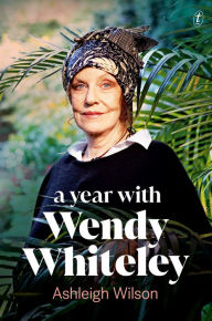 Title: A Year with Wendy Whiteley: Conversations About Art, Life and Gardening, Author: Ashleigh Wilson