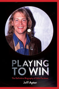 Title: Playing to Win: The Definitive Biography of John Farnham, Author: Jeff Apter
