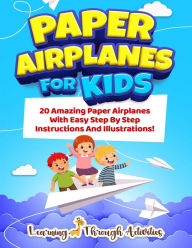 Title: Paper Airplanes For Kids: 20 Amazing Paper Airplanes With Easy Step By Step Instructions And Illustrations!, Author: Charlotte Gibbs