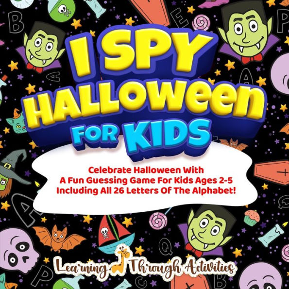 I Spy Halloween Book For Kids: Celebrate Halloween With A Fun Guessing Game For Kids Ages 2-5 Including All 26 Letters Of The Alphabet!