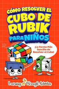 Title: Cï¿½mo Resolver el Cubo de Rubik para Niï¿½os: ï¿½La Forma mï¿½s Sencilla de Resolver el Cubo!, Author: C Gibbs