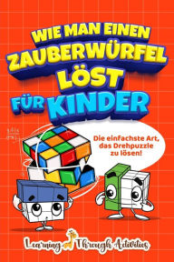 Title: Wie man einen Zauberwï¿½rfel lï¿½st fï¿½r Kinder: Die einfachste Art, das Drehpuzzle zu lï¿½sen!, Author: C Gibbs