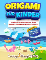 Title: Origami fï¿½r Kinder: Schritt-fï¿½r-Schritt-Anleitung fï¿½r 50 beeindruckende Papier-Figuren zum Falten, Author: C Gibbs