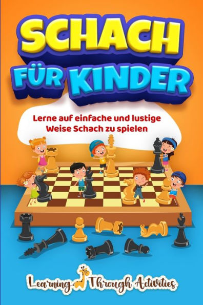 Schach fï¿½r Kinder: Lerne auf einfache und lustige Weise Schach zu spielen