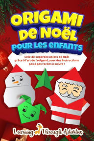 Title: Origami de Noï¿½l pour les enfants: Crï¿½e de superbes objets de Noï¿½l grï¿½ce ï¿½ l'art de l'origami, avec des instructions pas ï¿½ pas faciles ï¿½ suivre !, Author: C Gibbs