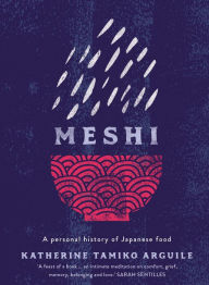 Title: Meshi: A personal history of Japanese food, Author: Katherine Tamiko Arguile