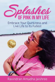 Title: Splashes of Pink in My Life: Embrace Your Quirkiness and Live Life to Its Fullest, Author: Jaishree Ravindran Amudha