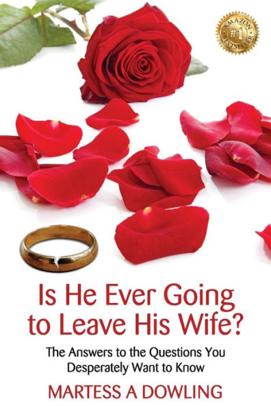 Is He Ever Going to Leave His Wife: The Answers to the Questions You Desperately Want to Know