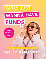 Title: Girls Just Wanna Have Funds: Drink champagne on your prosecco budget!, Author: Molly  Benjamin