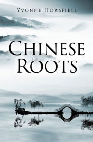 Title: Chinese Roots, Author: Yvonne Horsfield