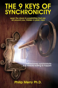 Title: The 9 Keys of Synchronicity: Open the doors to possibilities that are all around you, hidden in plain view, Author: Philip Merry