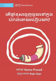 Title: How Does The Toothpaste Get Into The Tube? - តើថ្នាំដុសធ្មេញចូលទៅក្នុងបំពង់, Author: Veena Prasad