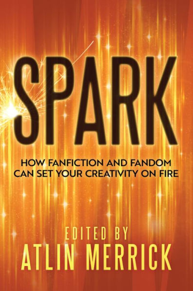 Spark: How Fanfiction and Fandom Can Set Your Creativity on Fire