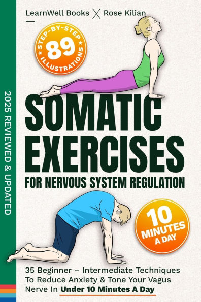 Somatic Exercises For Nervous System Regulation: 35 Beginner - Intermediate Techniques To Reduce Anxiety & Tone Your Vagus Nerve Under 10 Minutes A Day