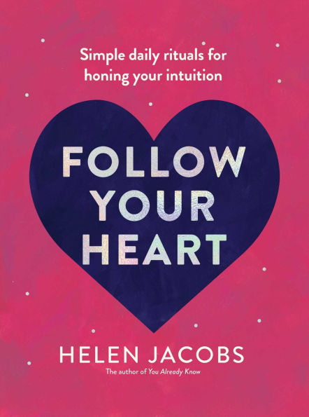 Follow Your Heart: Simple daily rituals for honing your intuition