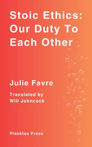 Title: Stoic Ethics: Our Duty To Each Other, Author: Julie Favre