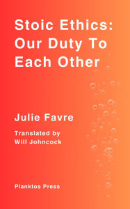 Title: Stoic Ethics: Our Duty To Each Other, Author: Julie Favre