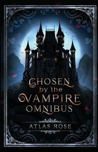 Title: Chosen by the Vampire Omnibus, Author: Atlas Rose