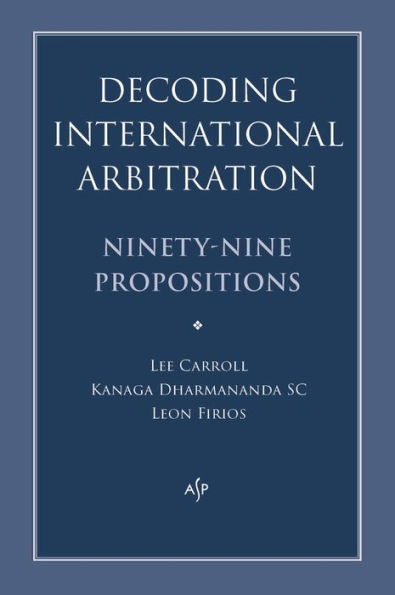 Decoding International Arbitration: Ninety-Nine Propositions