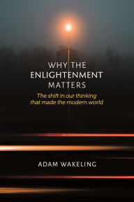 Download free ebooks in pdb format Why the Enlightenment Matters: The shift in our thinking that made the modern world